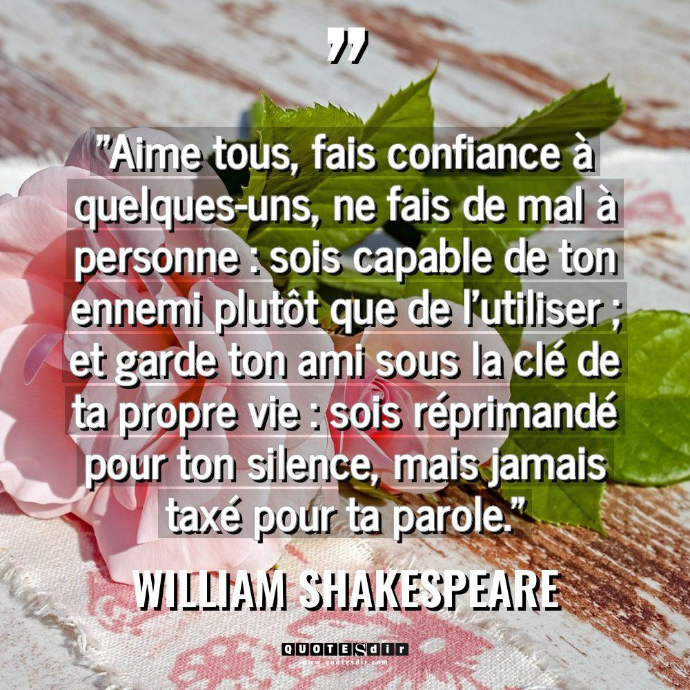 « Aime tous, fais confiance à quelques-uns, ne fais de mal... - William Shakespeare Citations