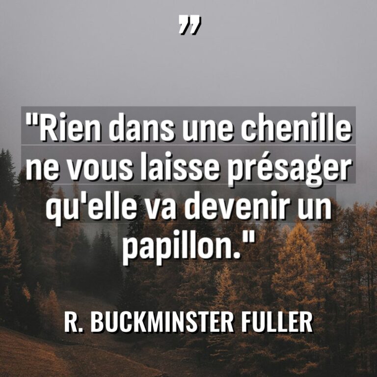 « Rien dans une chenille ne vous laisse présager qu’elle va... - R. Buckminster Fuller Citations