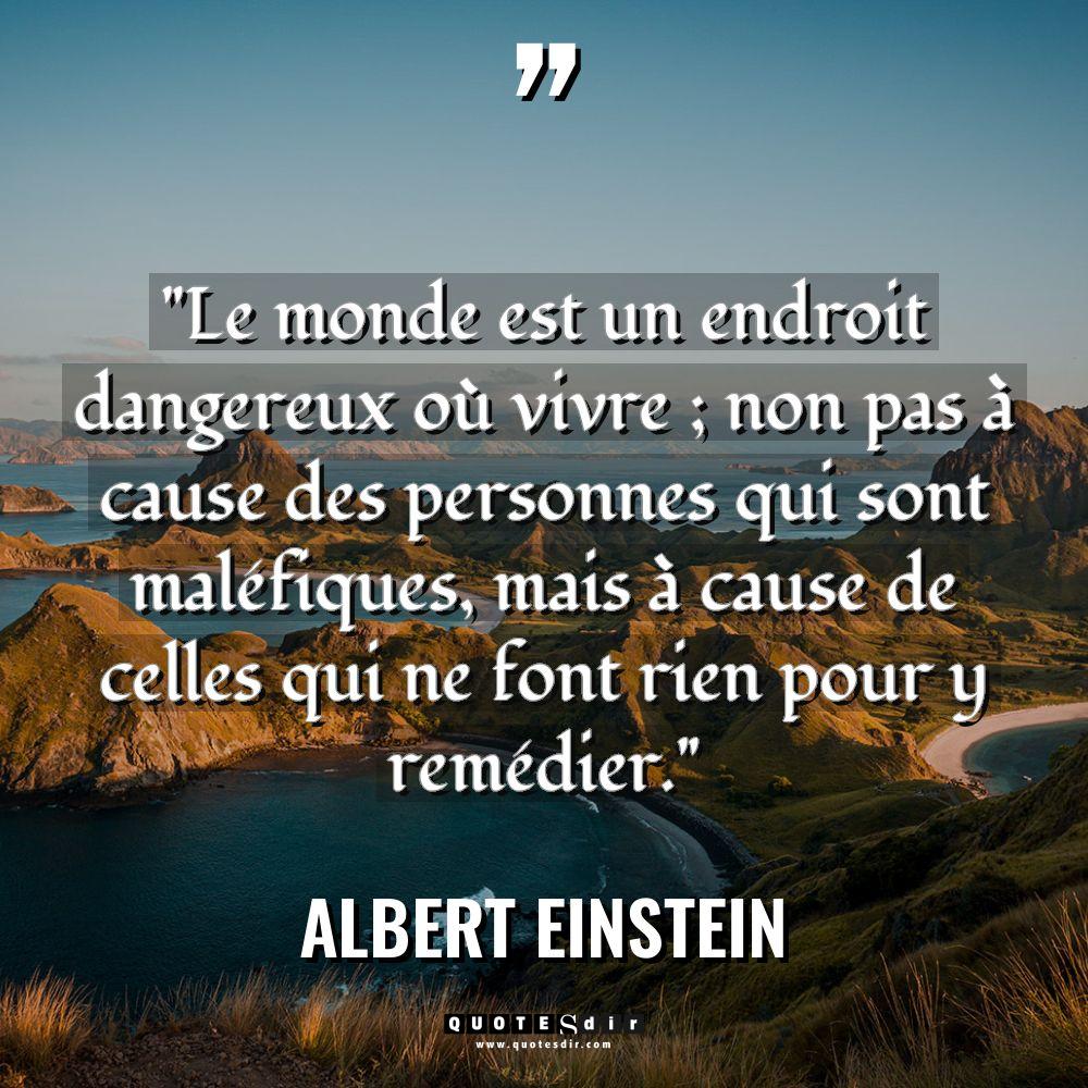 Citations - Albert Einstein - « Le monde est un endroit dangereux où vivre ; non... « Le monde est un endroit dangereux où vivre ; non... - Albert Einstein Citations