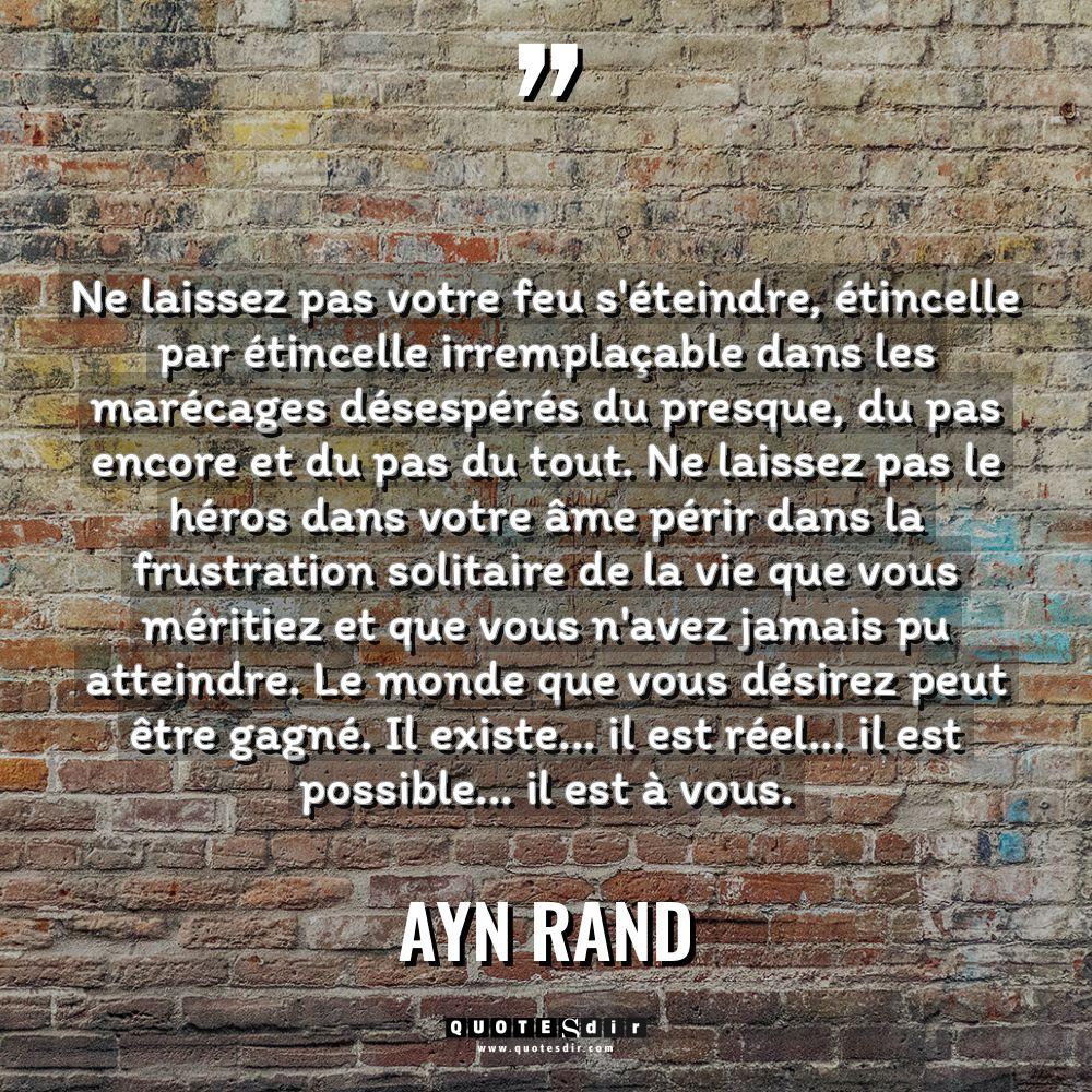 Citations - Ayn Rand - « Ne laissez pas votre feu s’éteindre, étincelle par étincelle irremplaçable... « Ne laissez pas votre feu s’éteindre, étincelle par étincelle irremplaçable... - Ayn Rand Citations