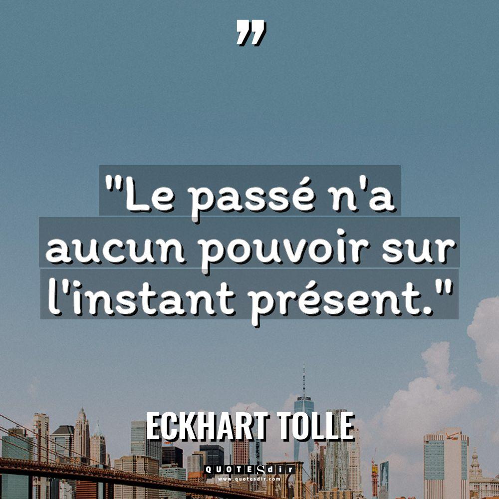 « Le passé n’a aucun pouvoir sur l’instant présent. » Warning: Undefined... - Eckhart Tolle Citations