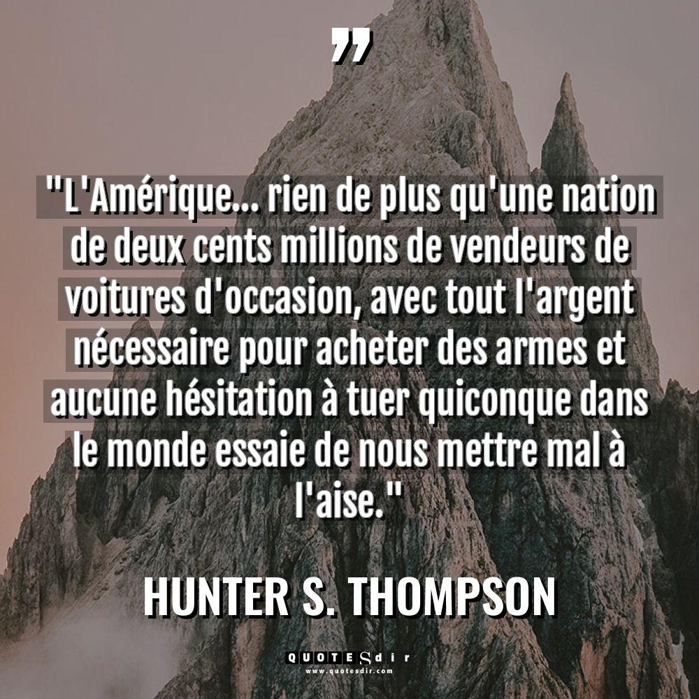 « L’Amérique… rien de plus qu’une nation de deux cents millions... - Hunter S. Thompson Citations