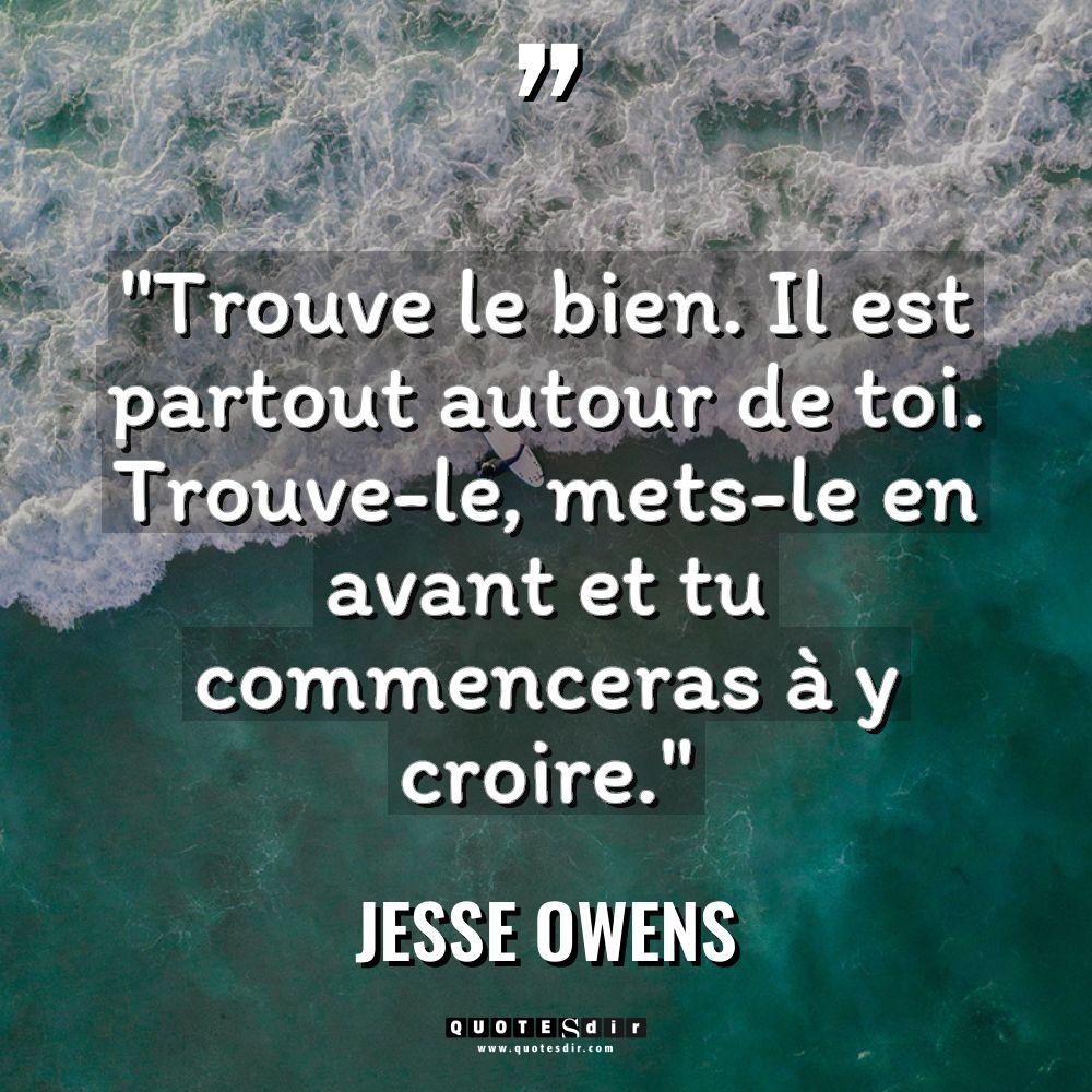 « Trouve le bien. Il est partout autour de toi. Trouve-le,... - Jesse Owens Citations