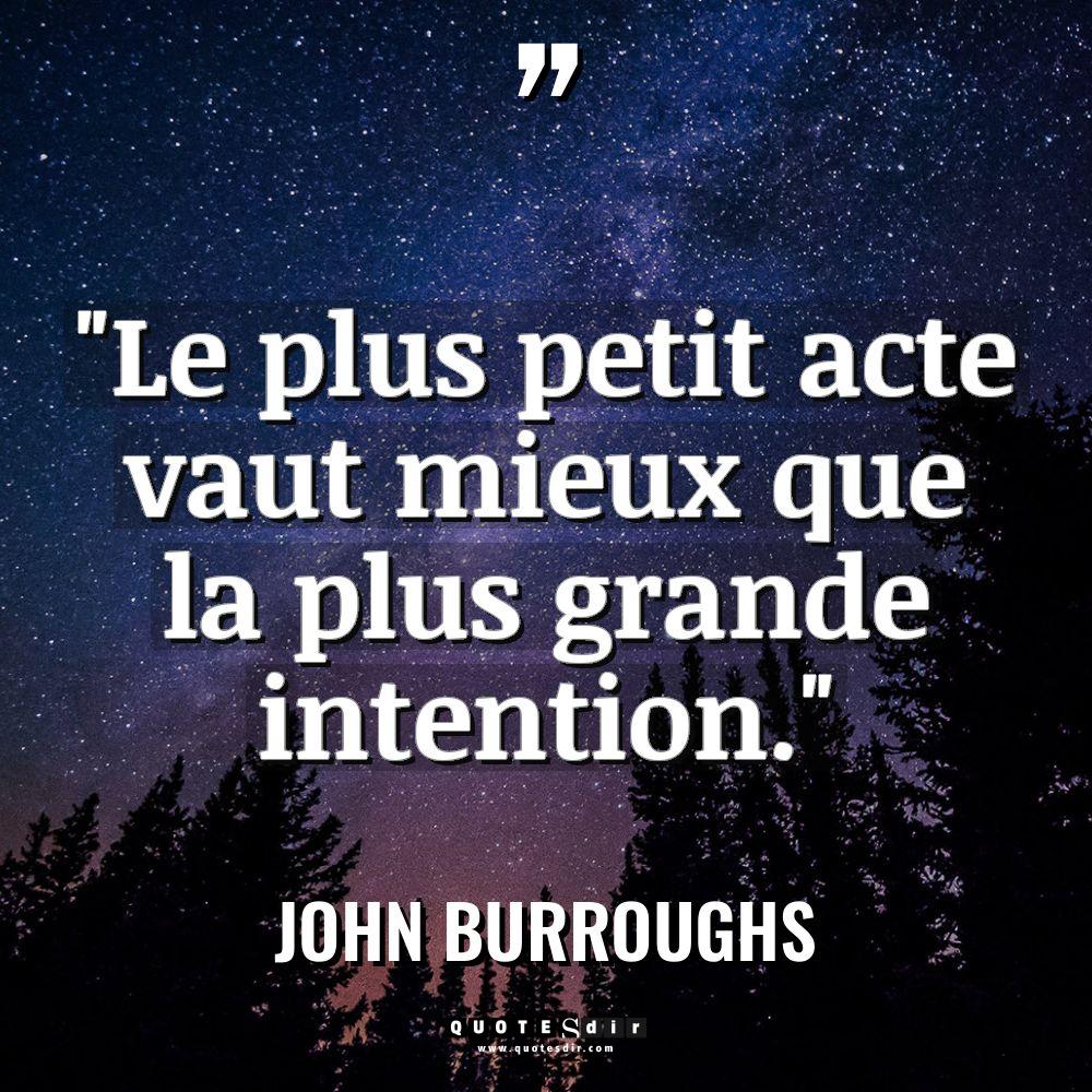« Le plus petit acte vaut mieux que la plus grande... - John Burroughs Citations