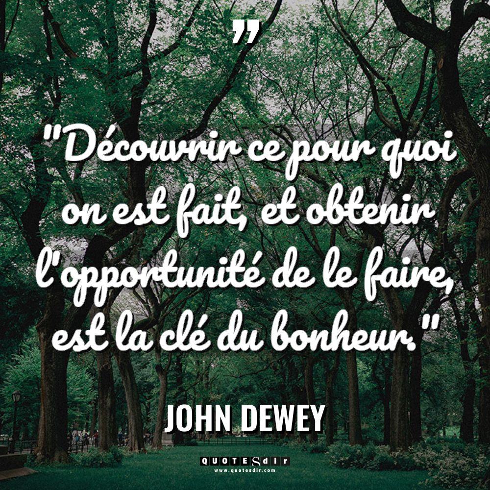 « Découvrir ce pour quoi on est fait, et obtenir l’opportunité... - John Dewey Citations