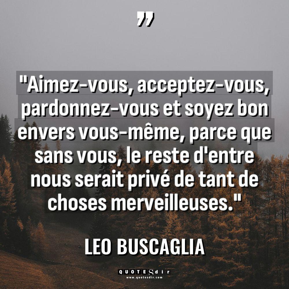 Citations - Leo Buscaglia - « Aimez-vous, acceptez-vous, pardonnez-vous et soyez bon envers vous-même, parce que... « Aimez-vous, acceptez-vous, pardonnez-vous et soyez bon envers vous-même, parce que... - Leo Buscaglia Citations
