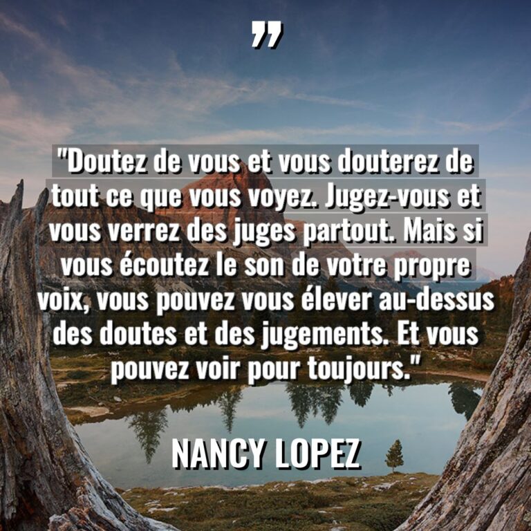 « Doutez de vous et vous douterez de tout ce que... - Nancy Lopez Citations