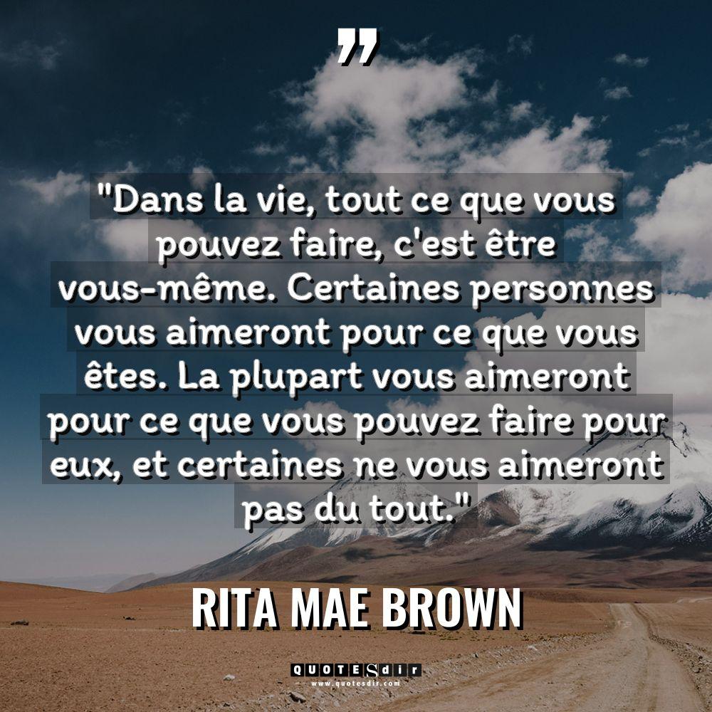 Citations - Rita Mae Brown - « Dans la vie, tout ce que vous pouvez faire, c’est... « Dans la vie, tout ce que vous pouvez faire, c’est... - Rita Mae Brown Citations
