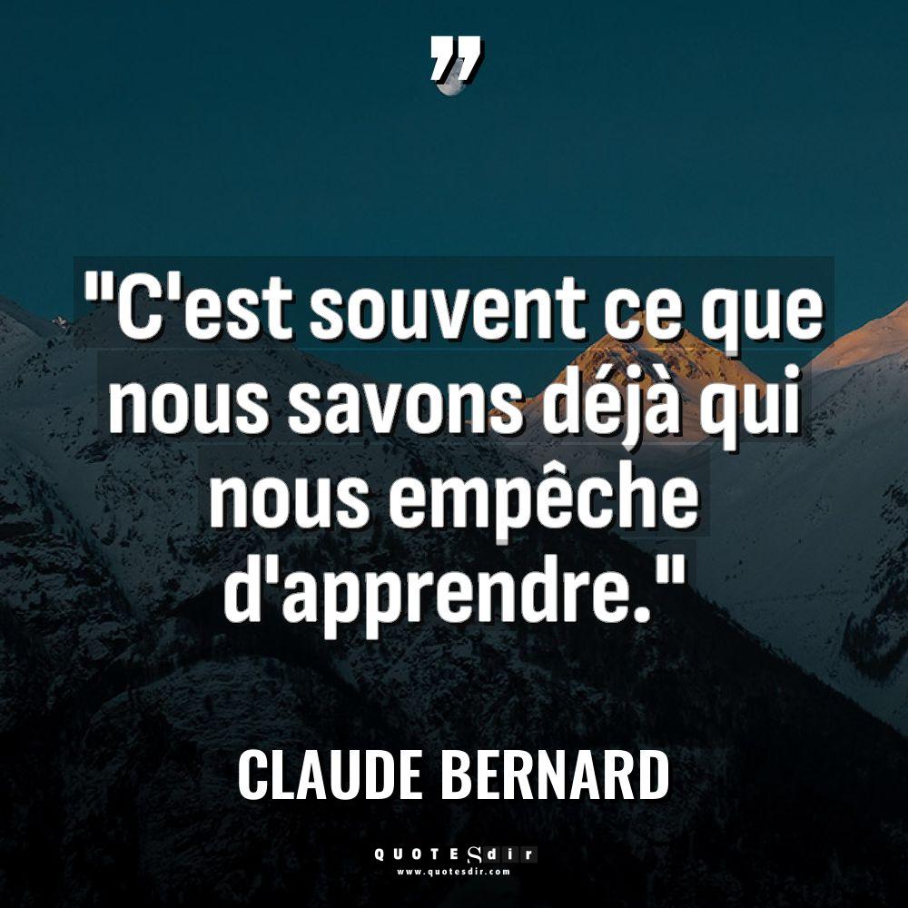 « C’est souvent ce que nous savons déjà qui nous empêche... - Claude Bernard Citations