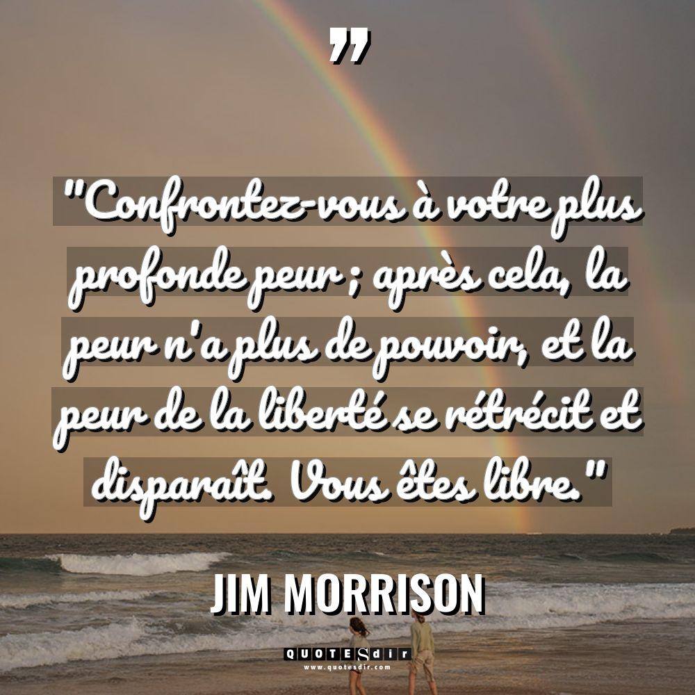 Citations - Jim Morrison - « Confrontez-vous à votre plus profonde peur ; après cela, la... « Confrontez-vous à votre plus profonde peur ; après cela, la... - Jim Morrison Citations