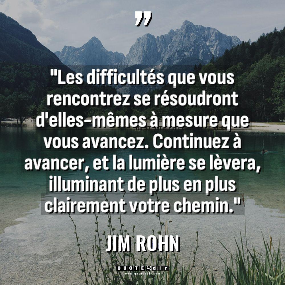 Citations - Jim Rohn - « Les difficultés que vous rencontrez se résoudront d’elles-mêmes à mesure... « Les difficultés que vous rencontrez se résoudront d’elles-mêmes à mesure... - Jim Rohn Citations