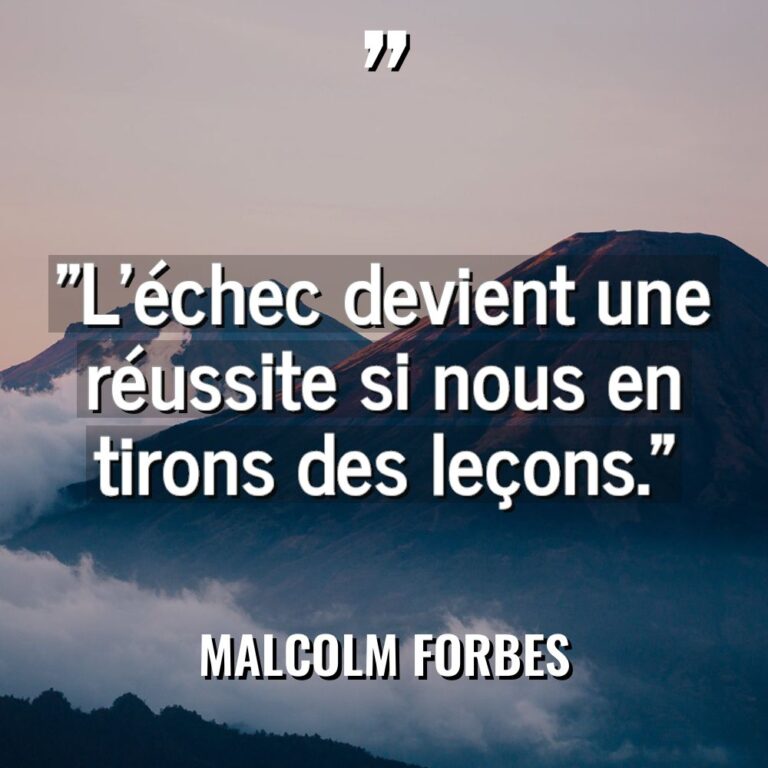 « L’échec devient une réussite si nous en tirons des leçons. » - Malcolm Forbes Citations