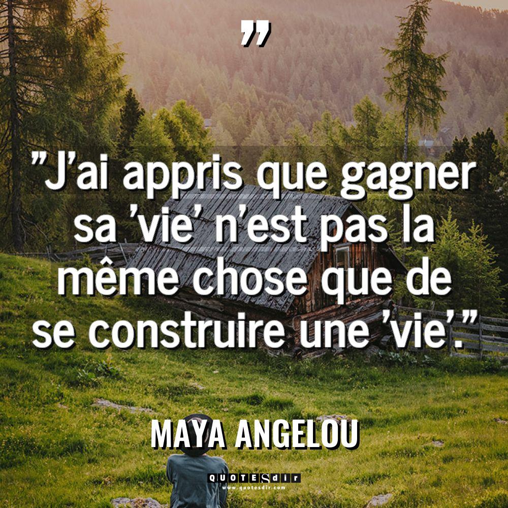 « J’ai appris que gagner sa ‘vie’ n’est pas la même... - Maya Angelou Citations
