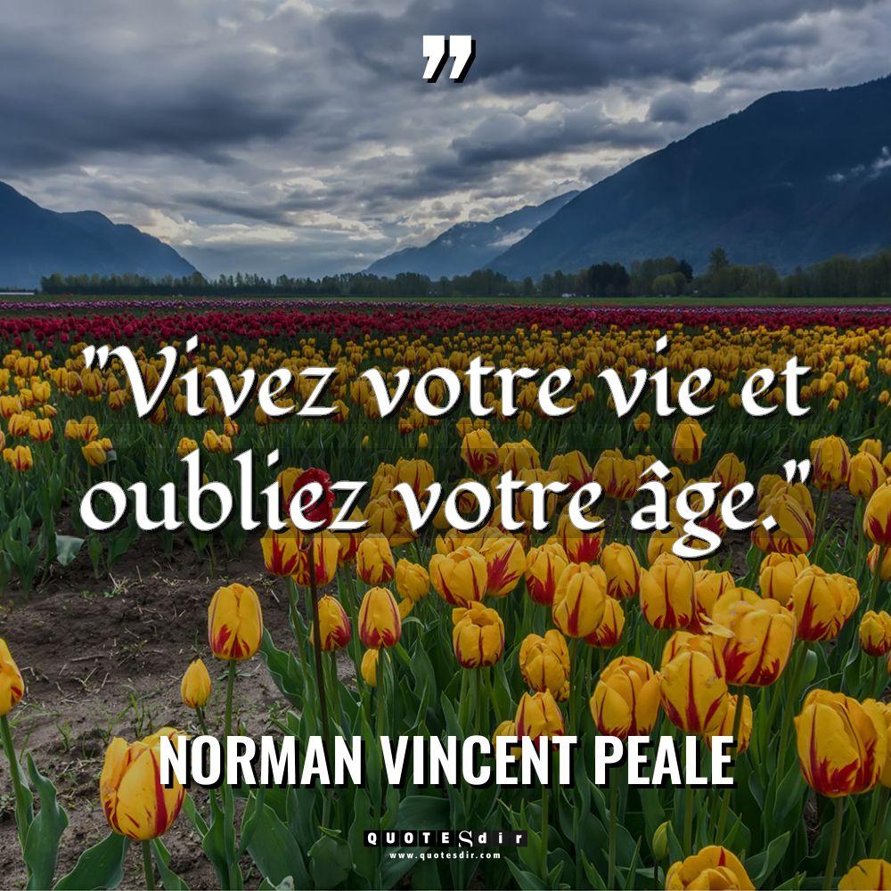 « Vivez votre vie et oubliez votre âge. » Warning: Undefined variable... - Norman Vincent Peale Citations