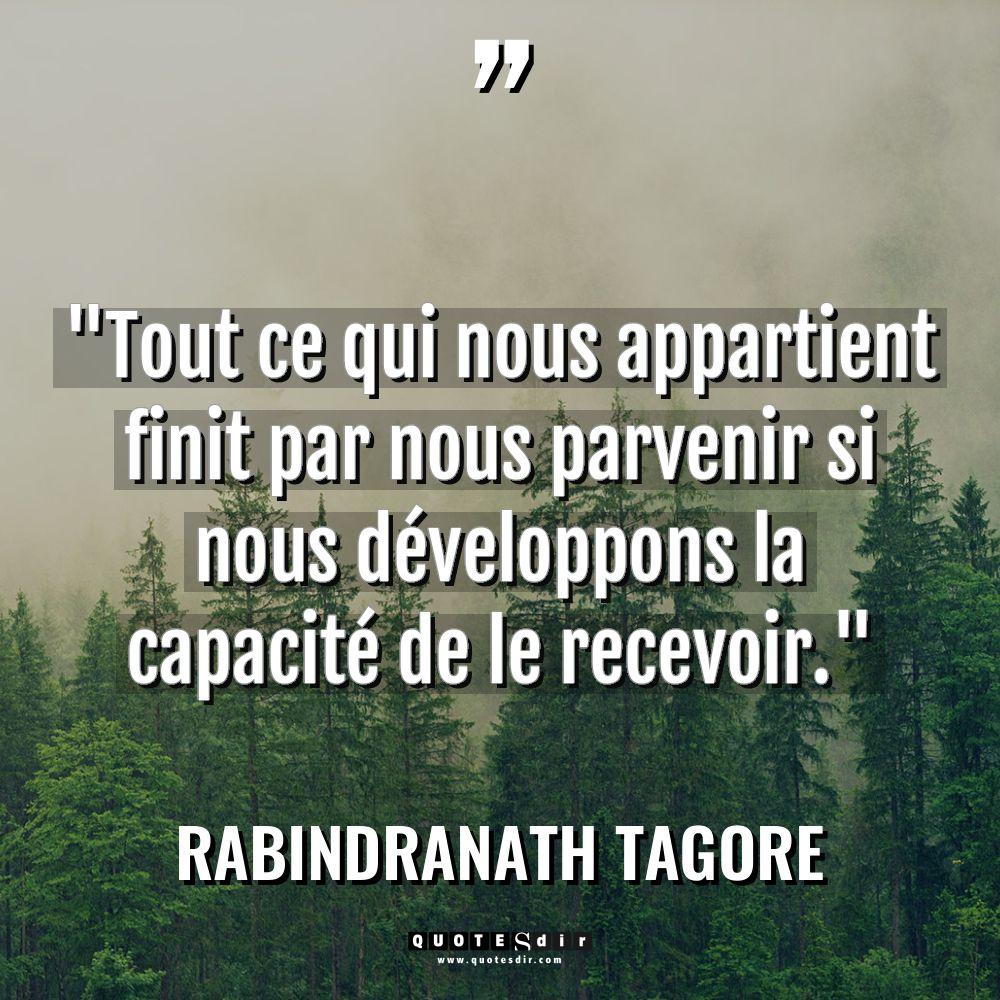 « Tout ce qui nous appartient finit par nous parvenir si... - Rabindranath Tagore Citations