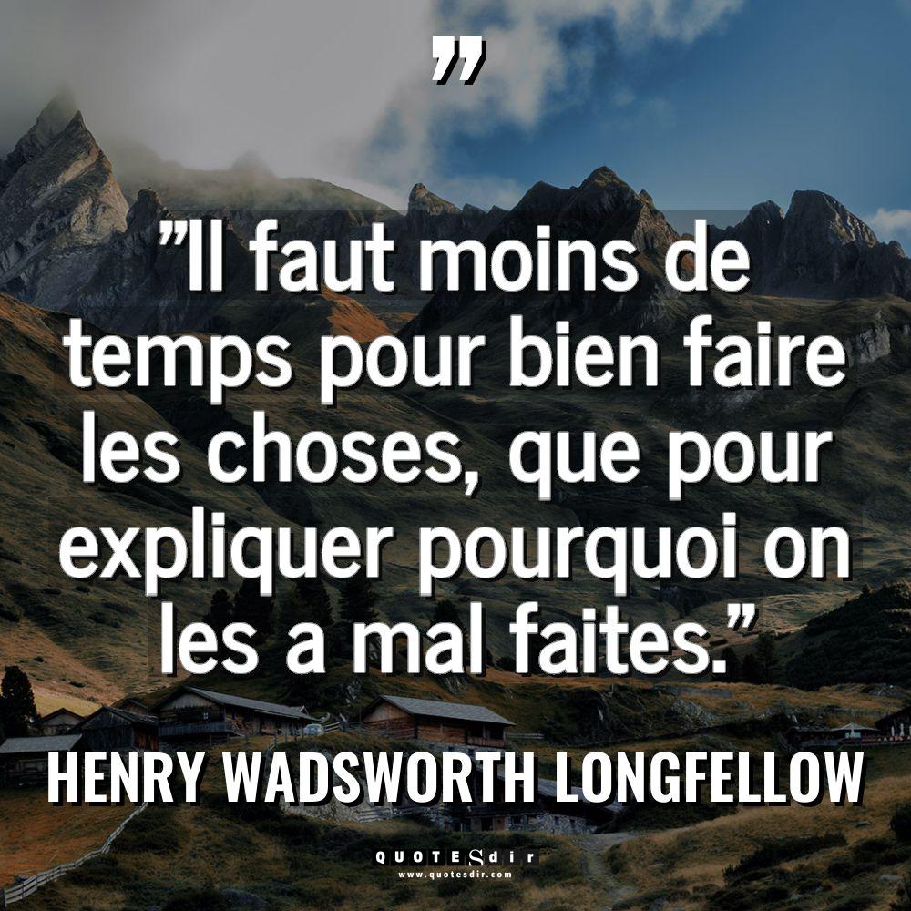 Citations - Henry Wadsworth Longfellow - « Il faut moins de temps pour bien faire les choses,... « Il faut moins de temps pour bien faire les choses,... - Henry Wadsworth Longfellow Citations