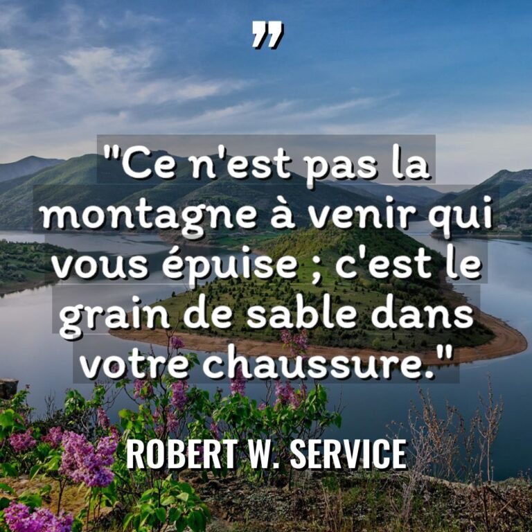 « Ce n’est pas la montagne à venir qui vous épuise... - Robert W. Service Citations