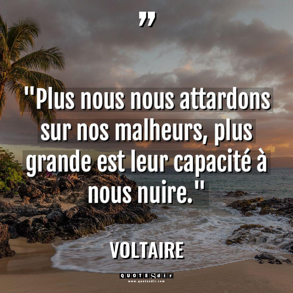 « Plus nous nous attardons sur nos malheurs, plus grande est... - Voltaire Citations