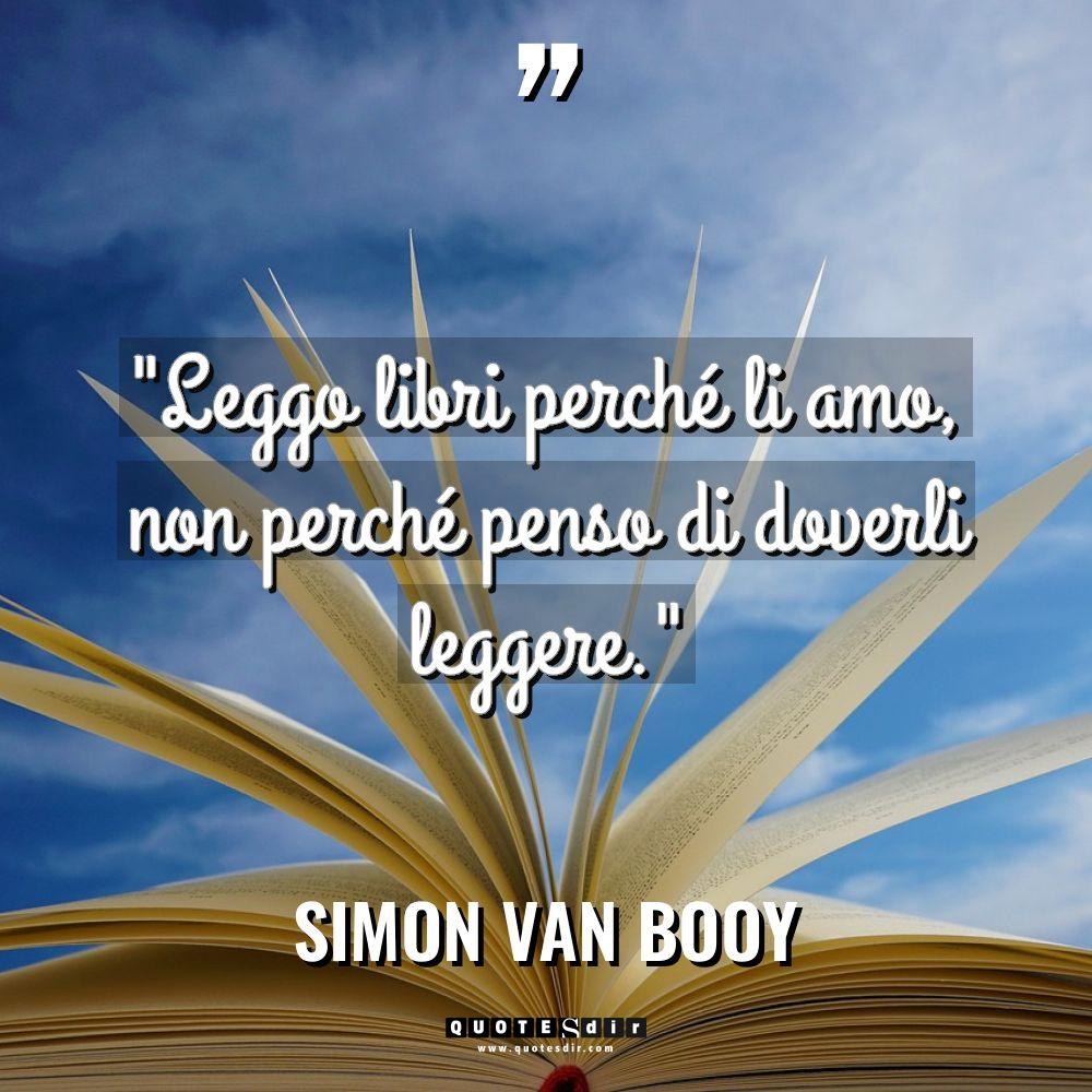 “Leggo libri perché li amo, non perché penso di doverli... - Simon Van Booy Citazioni