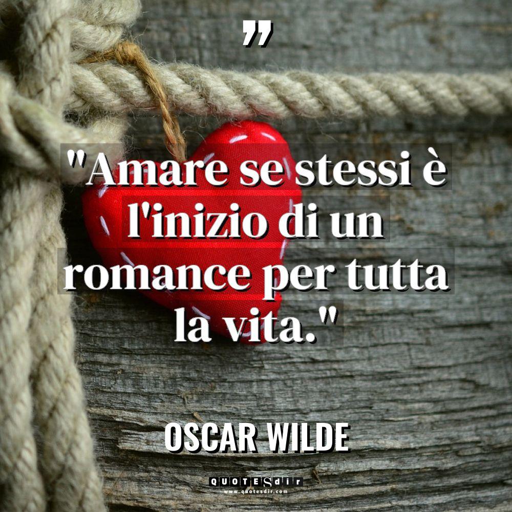 “Amare se stessi è l’inizio di un romance per tutta... - Oscar Wilde Citazioni