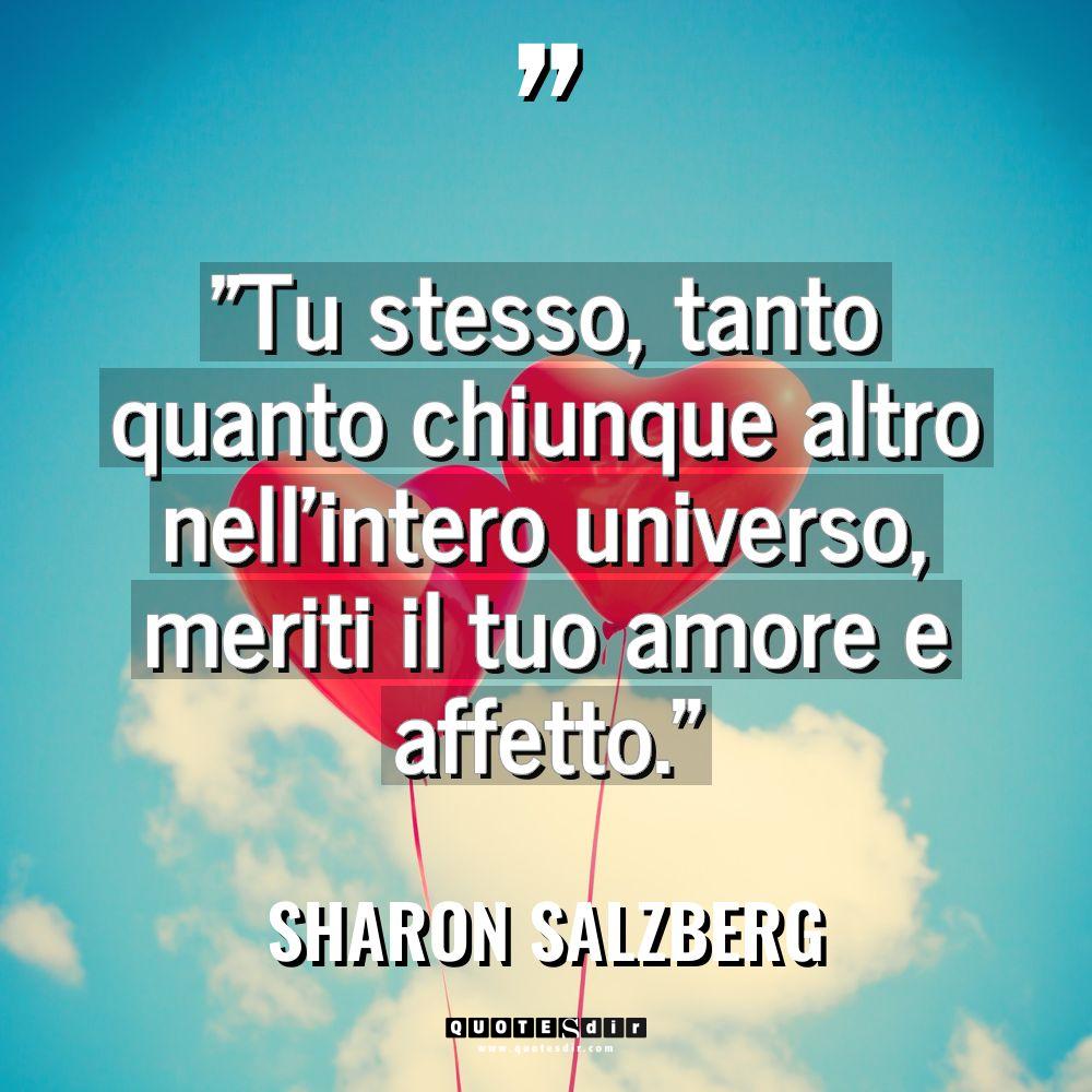 “Tu stesso, tanto quanto chiunque altro nell’intero universo, meriti il... - Sharon Salzberg Citazioni
