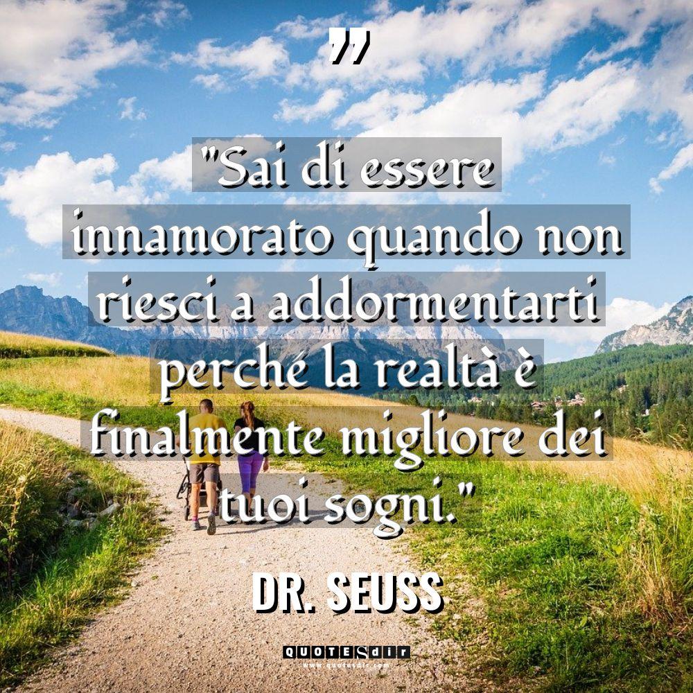Citazioni - Dr. Seuss - “Sai di essere innamorato quando non riesci a addormentarti perché... “Sai di essere innamorato quando non riesci a addormentarti perché... - Dr. Seuss Citazioni