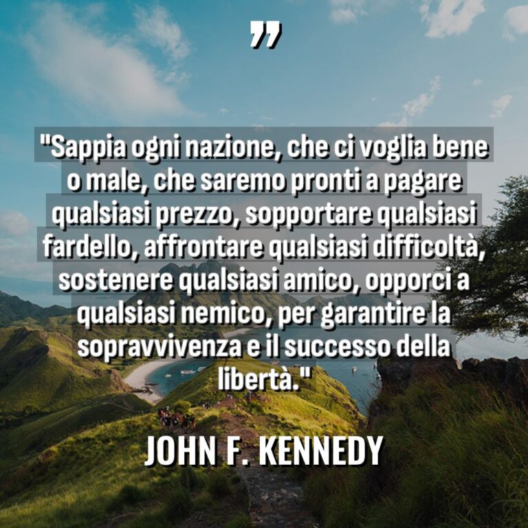 Citazioni - John F. Kennedy - “Sappia ogni nazione, che ci voglia bene o male, che... “Sappia ogni nazione, che ci voglia bene o male, che... - John F. Kennedy Citazioni