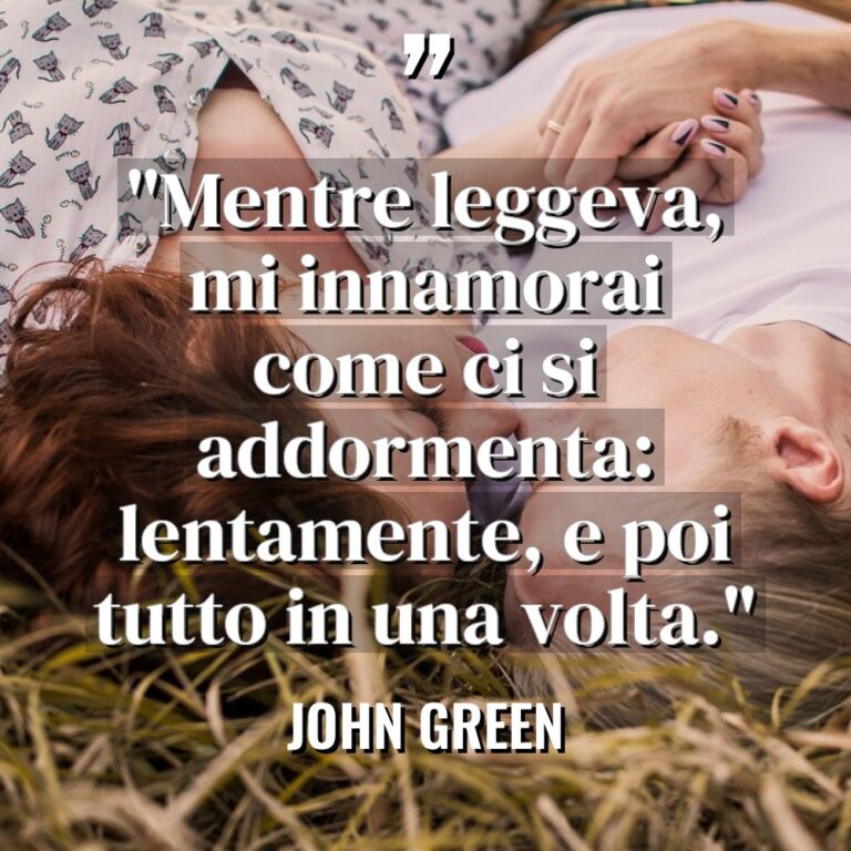 “Mentre leggeva, mi innamorai come ci si addormenta: lentamente, e... - John Green Citazioni