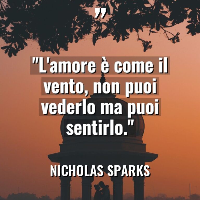 “L’amore è come il vento, non puoi vederlo ma puoi... - Nicholas Sparks Citazioni