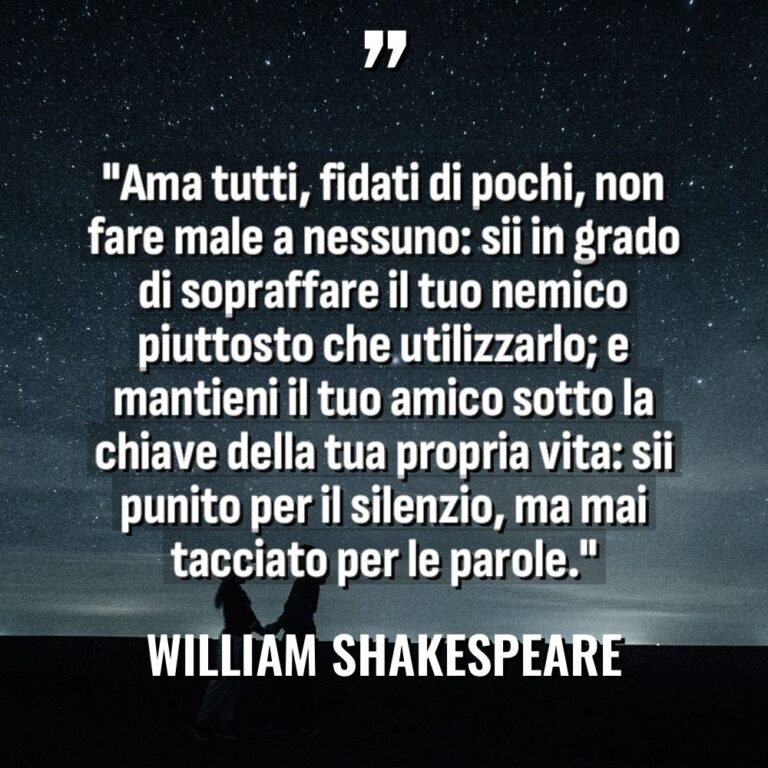 “Ama tutti, fidati di pochi, non fare male a nessuno:... - William Shakespeare Citazioni