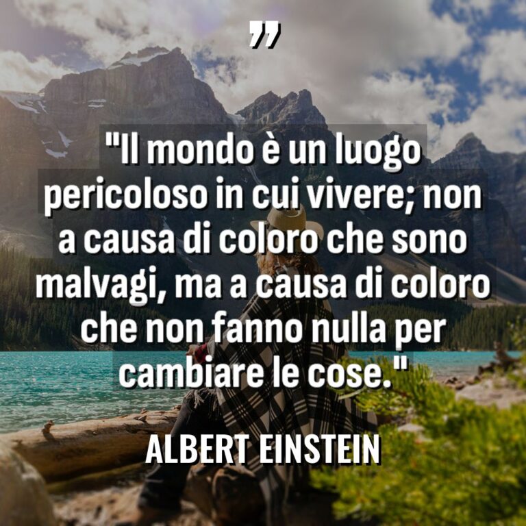 “Il mondo è un luogo pericoloso in cui vivere; non... - Albert Einstein Citazioni
