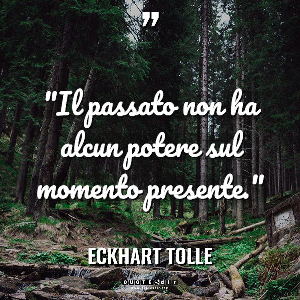 “Il passato non ha alcun potere sul momento presente.” Warning:... - Eckhart Tolle Citazioni