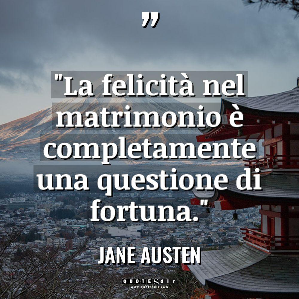 “La felicità nel matrimonio è completamente una questione di fortuna.”... - Jane Austen Citazioni