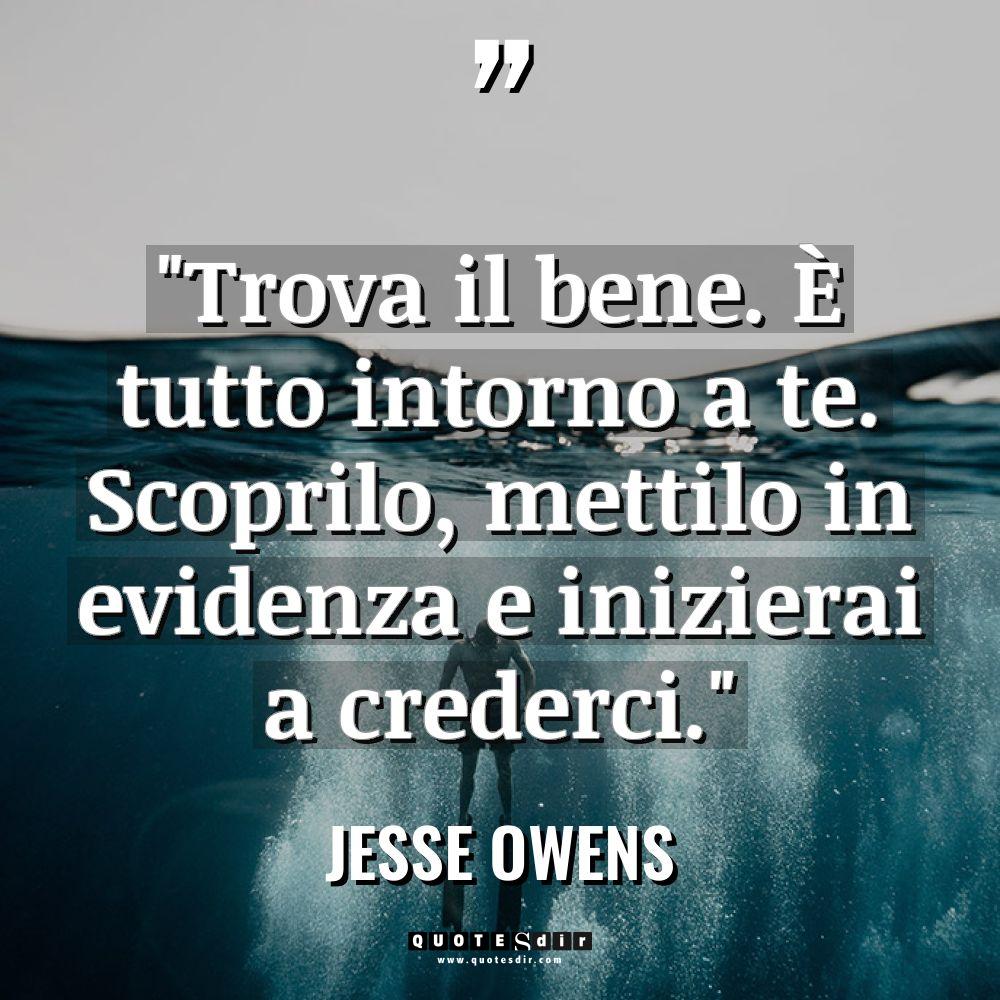 “Trova il bene. È tutto intorno a te. Scoprilo, mettilo... - Jesse Owens Citazioni