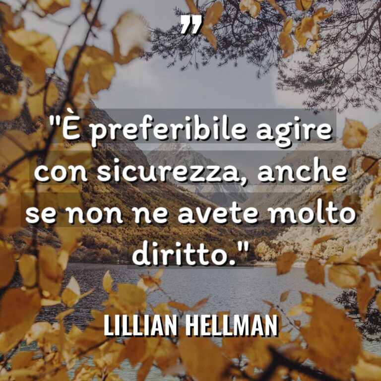 “È preferibile agire con sicurezza, anche se non ne avete... - Lillian Hellman Citazioni