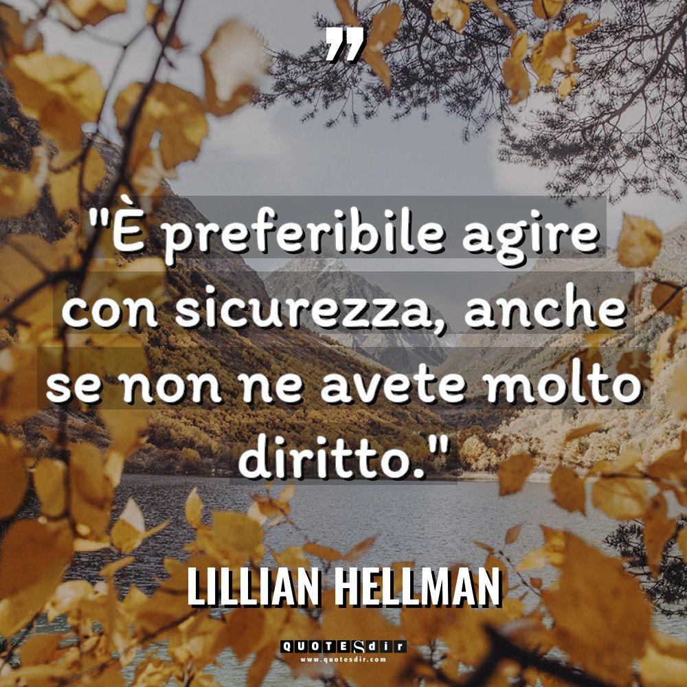 “È preferibile agire con sicurezza, anche se non ne avete... - Lillian Hellman Citazioni