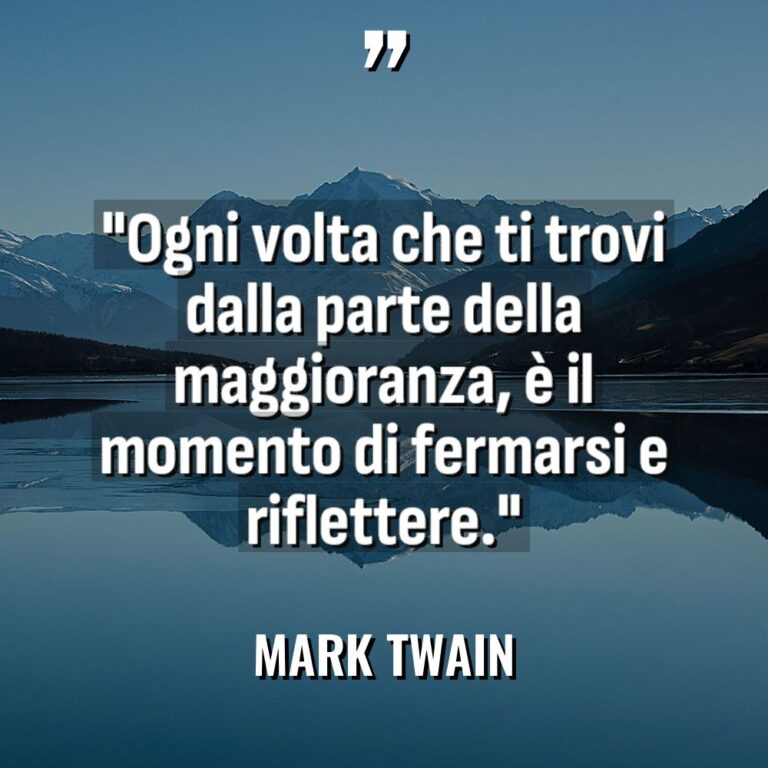 Citazioni - Mark Twain - “Ogni volta che ti trovi dalla parte della maggioranza, è... “Ogni volta che ti trovi dalla parte della maggioranza, è... - Mark Twain Citazioni