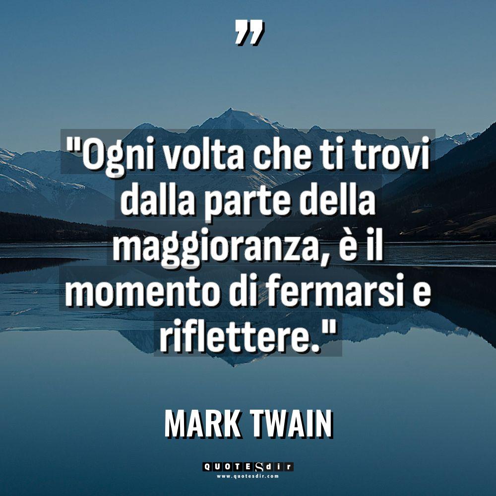 “Ogni volta che ti trovi dalla parte della maggioranza, è... - Mark Twain Citazioni