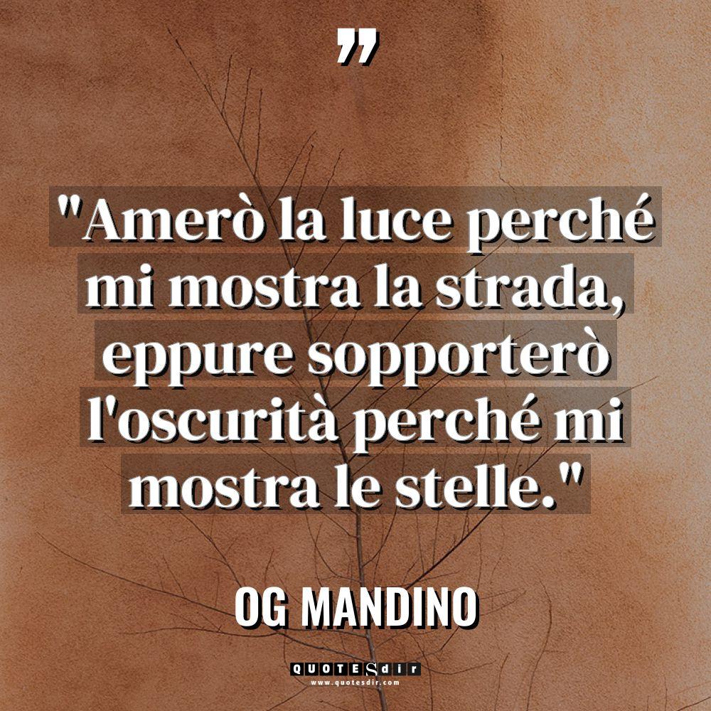 “Amerò la luce perché mi mostra la strada, eppure sopporterò... - Og Mandino Citazioni