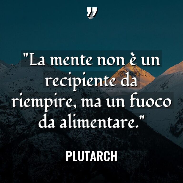 “La mente non è un recipiente da riempire, ma un... - Plutarch Citazioni