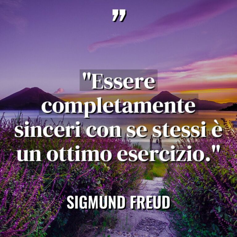 “Essere completamente sinceri con se stessi è un ottimo esercizio.”... - Sigmund Freud Citazioni