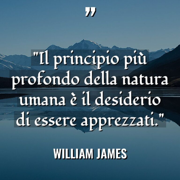 “Il principio più profondo della natura umana è il desiderio... - William James Citazioni
