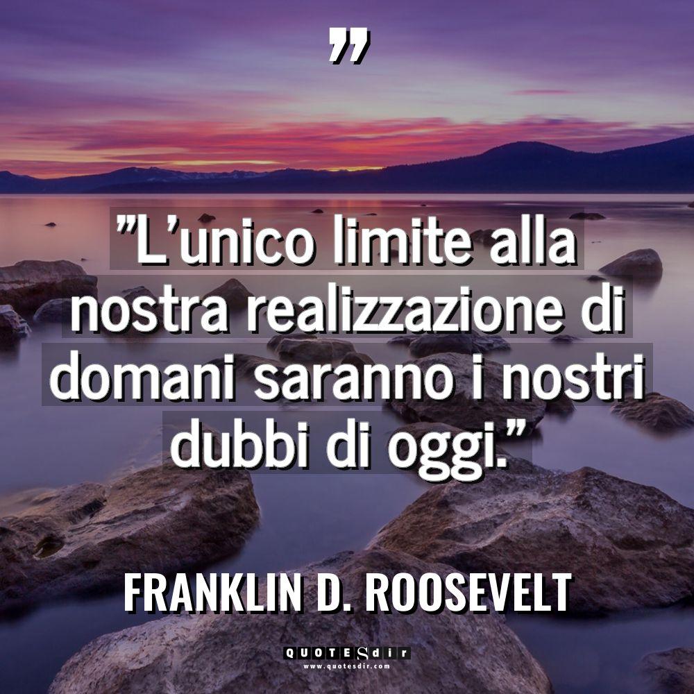 “L’unico limite alla nostra realizzazione di domani saranno i nostri... - Franklin D. Roosevelt Citazioni