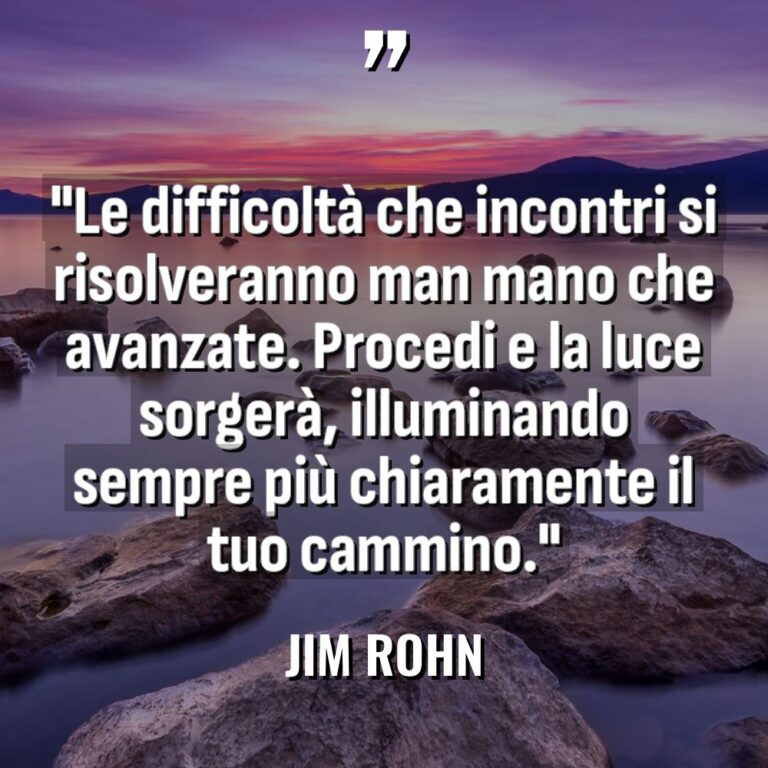“Le difficoltà che incontri si risolveranno man mano che avanzate.... - Jim Rohn Citazioni