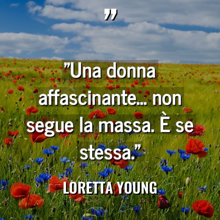 “Una donna affascinante… non segue la massa. È se stessa.” - Loretta Young Citazioni