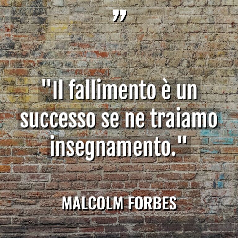 “Il fallimento è un successo se ne traiamo insegnamento.” - Malcolm Forbes Citazioni