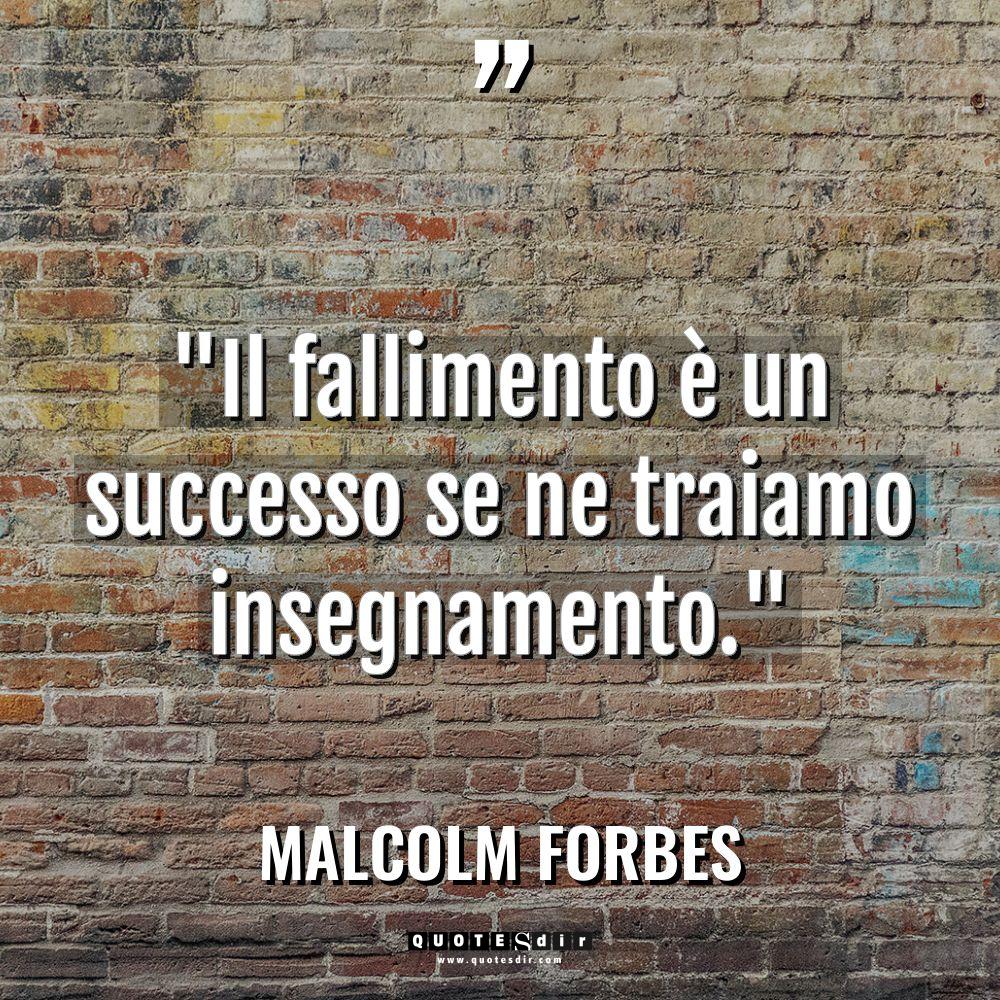 “Il fallimento è un successo se ne traiamo insegnamento.” Warning:... - Malcolm Forbes Citazioni