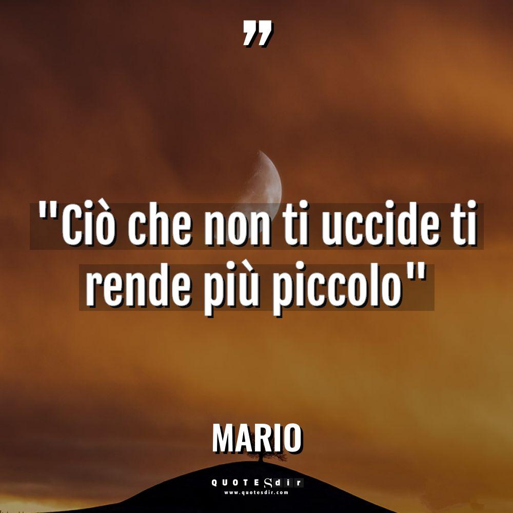“Ciò che non ti uccide ti rende più piccolo” Warning:... - Mario Citazioni