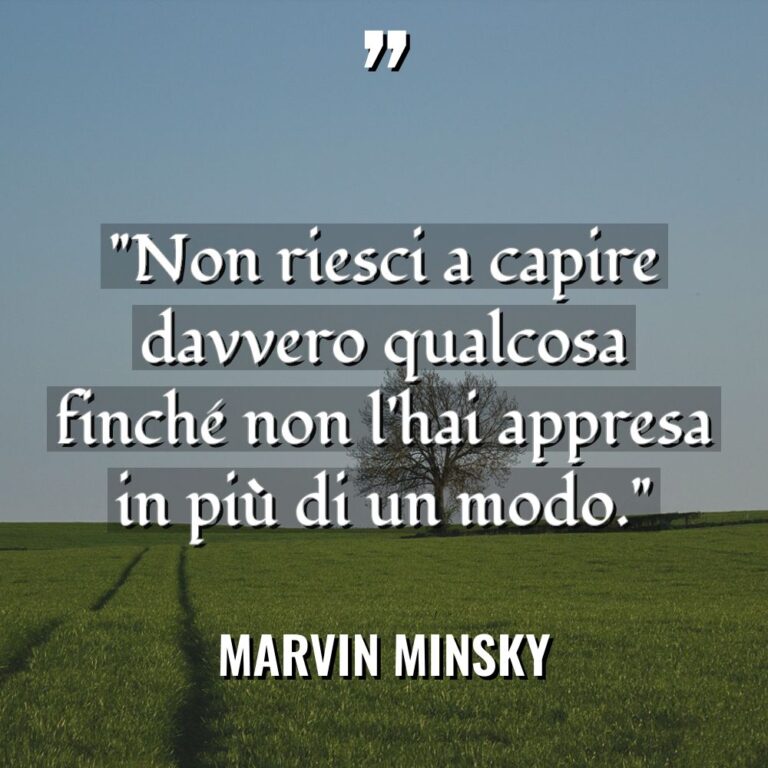 “Non riesci a capire davvero qualcosa finché non l’hai appresa... - Marvin Minsky Citazioni