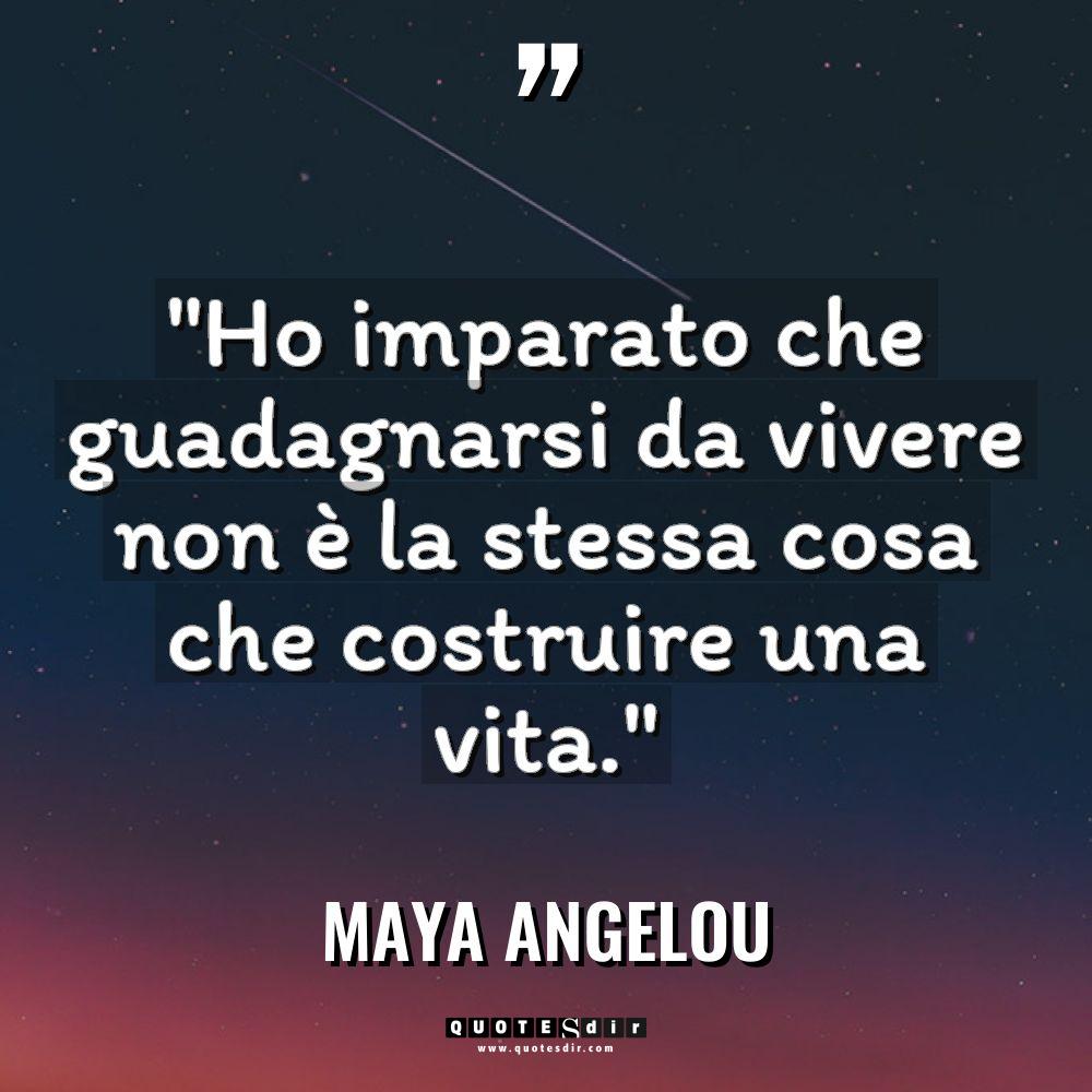 “Ho imparato che guadagnarsi da vivere non è la stessa... - Maya Angelou Citazioni